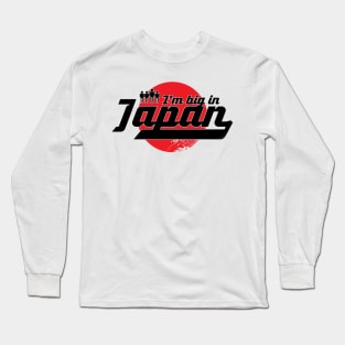 I'm Big in Japan Long Sleeve T-Shirt